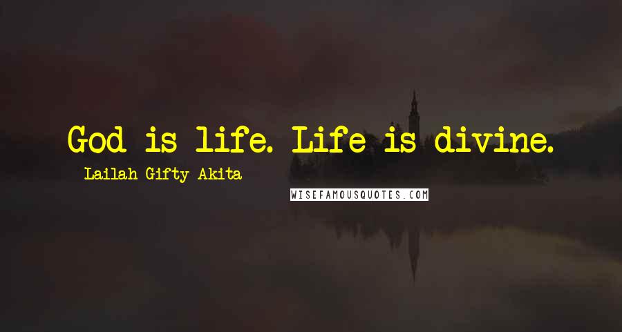 Lailah Gifty Akita Quotes: God is life. Life is divine.
