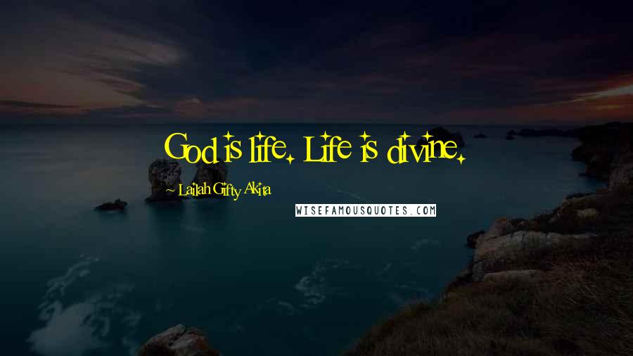 Lailah Gifty Akita Quotes: God is life. Life is divine.