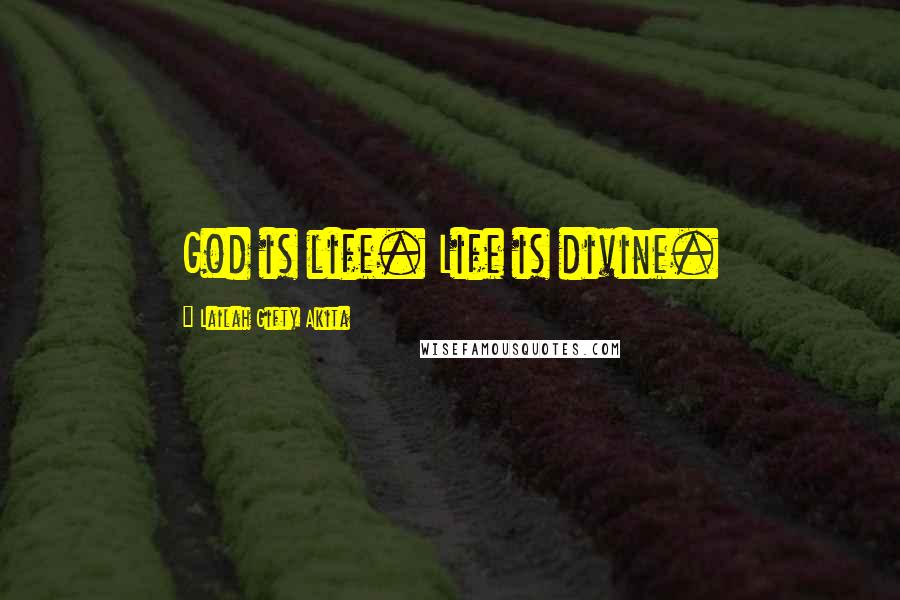 Lailah Gifty Akita Quotes: God is life. Life is divine.