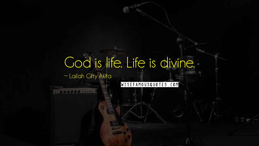 Lailah Gifty Akita Quotes: God is life. Life is divine.