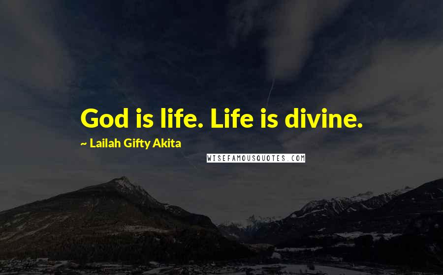 Lailah Gifty Akita Quotes: God is life. Life is divine.
