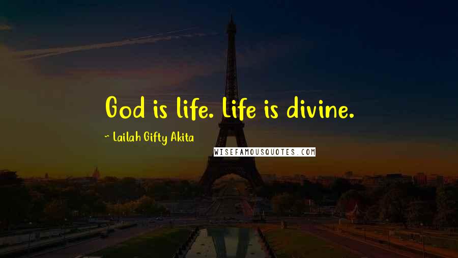Lailah Gifty Akita Quotes: God is life. Life is divine.