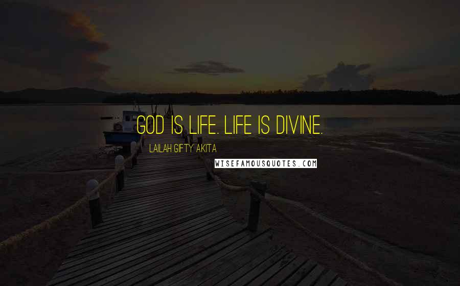 Lailah Gifty Akita Quotes: God is life. Life is divine.