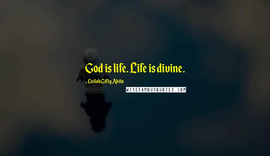 Lailah Gifty Akita Quotes: God is life. Life is divine.