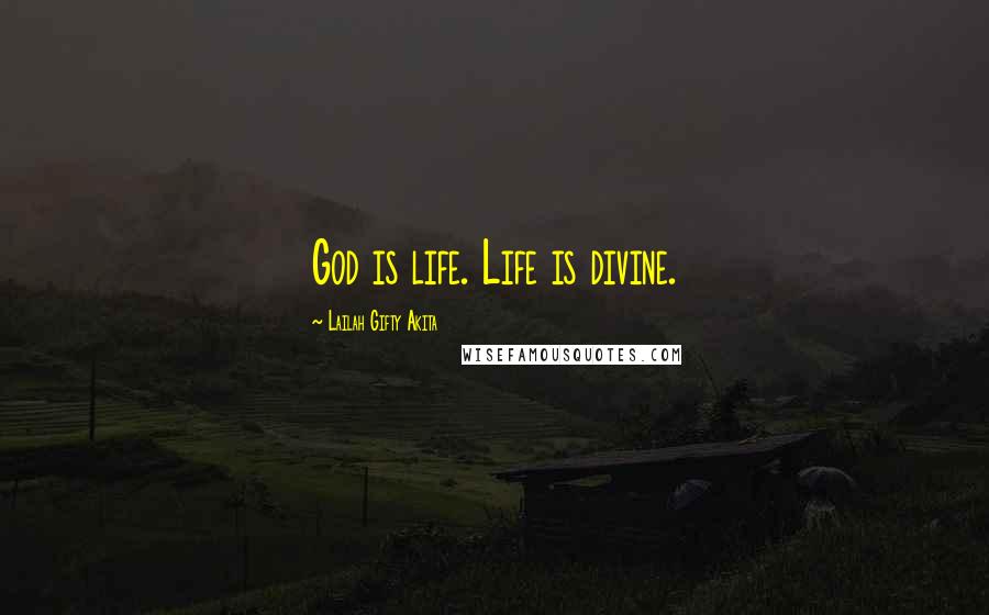 Lailah Gifty Akita Quotes: God is life. Life is divine.