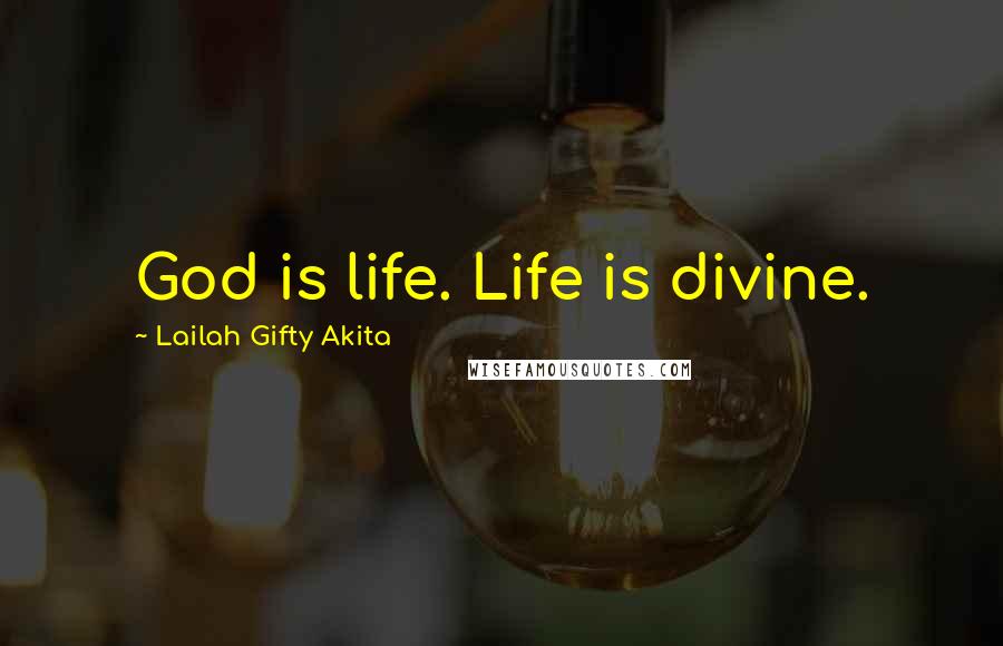 Lailah Gifty Akita Quotes: God is life. Life is divine.