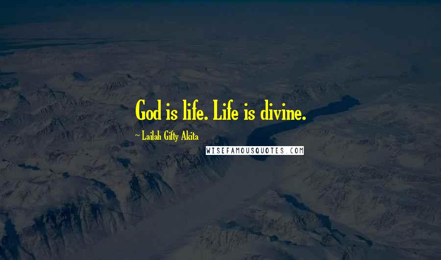 Lailah Gifty Akita Quotes: God is life. Life is divine.