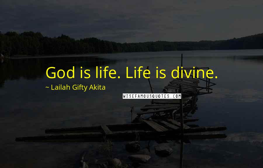 Lailah Gifty Akita Quotes: God is life. Life is divine.