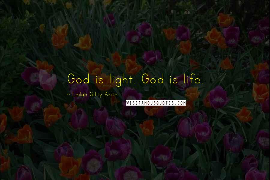 Lailah Gifty Akita Quotes: God is light. God is life.