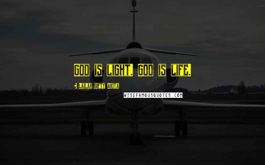 Lailah Gifty Akita Quotes: God is light. God is life.