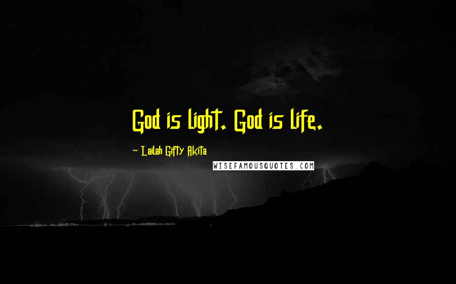 Lailah Gifty Akita Quotes: God is light. God is life.