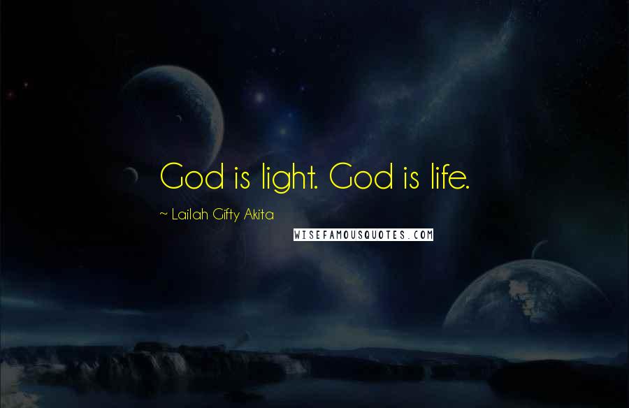 Lailah Gifty Akita Quotes: God is light. God is life.
