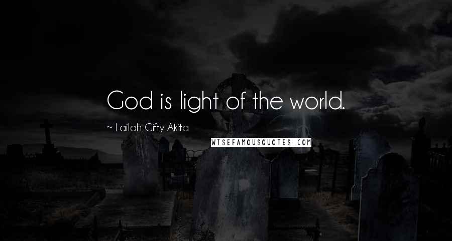 Lailah Gifty Akita Quotes: God is light of the world.
