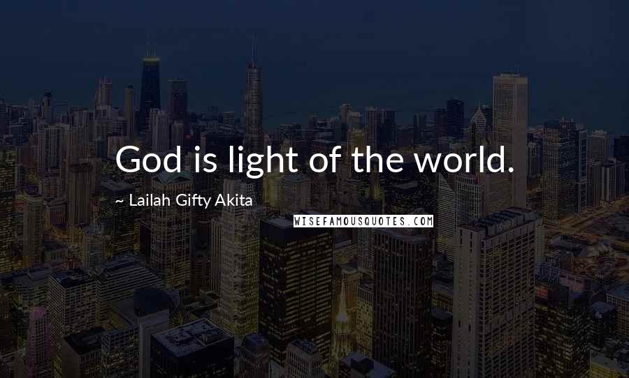 Lailah Gifty Akita Quotes: God is light of the world.