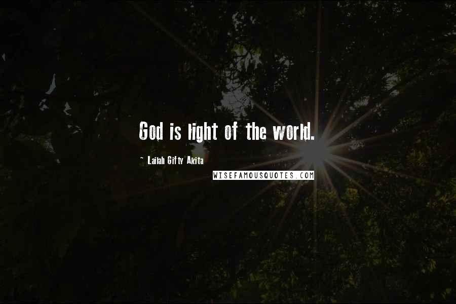 Lailah Gifty Akita Quotes: God is light of the world.