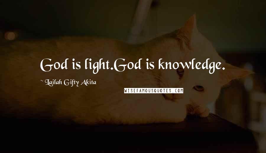 Lailah Gifty Akita Quotes: God is light.God is knowledge.