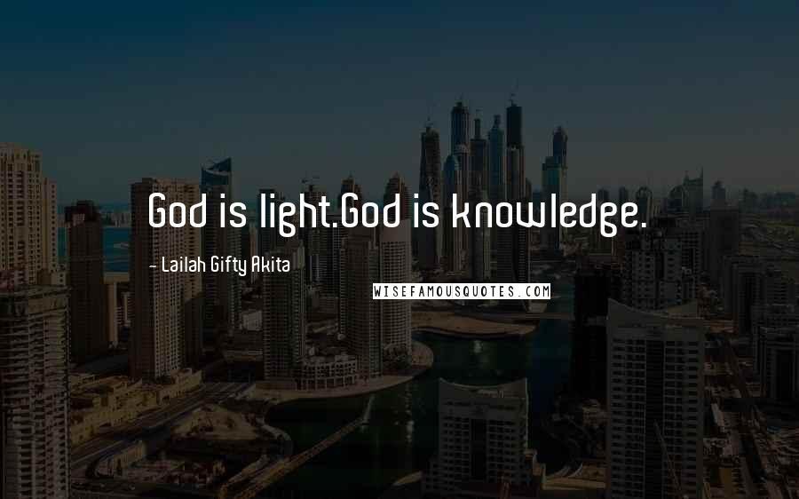 Lailah Gifty Akita Quotes: God is light.God is knowledge.