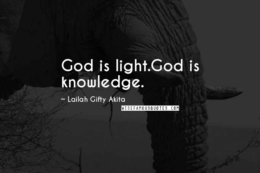 Lailah Gifty Akita Quotes: God is light.God is knowledge.