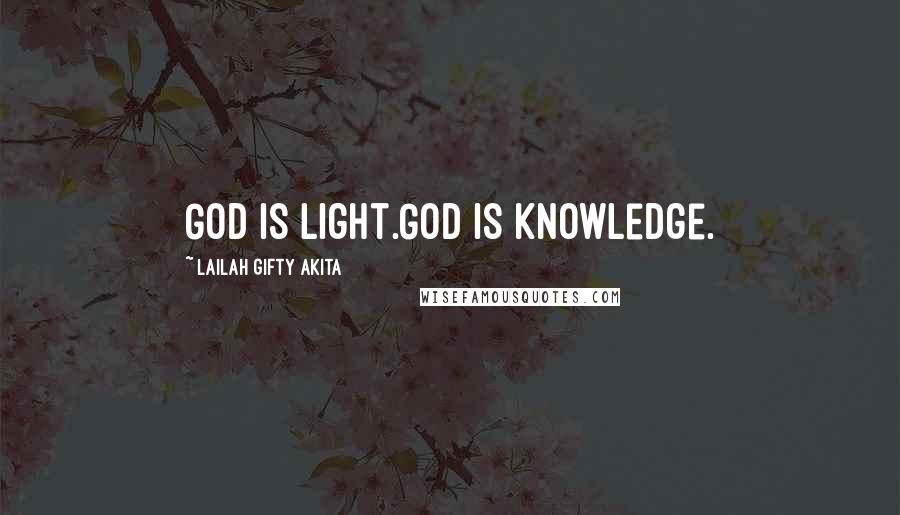 Lailah Gifty Akita Quotes: God is light.God is knowledge.