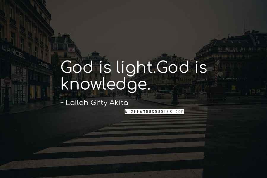 Lailah Gifty Akita Quotes: God is light.God is knowledge.