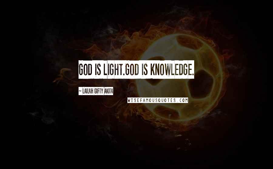 Lailah Gifty Akita Quotes: God is light.God is knowledge.