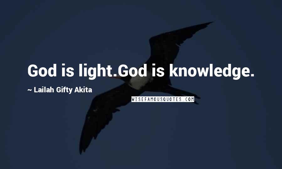 Lailah Gifty Akita Quotes: God is light.God is knowledge.