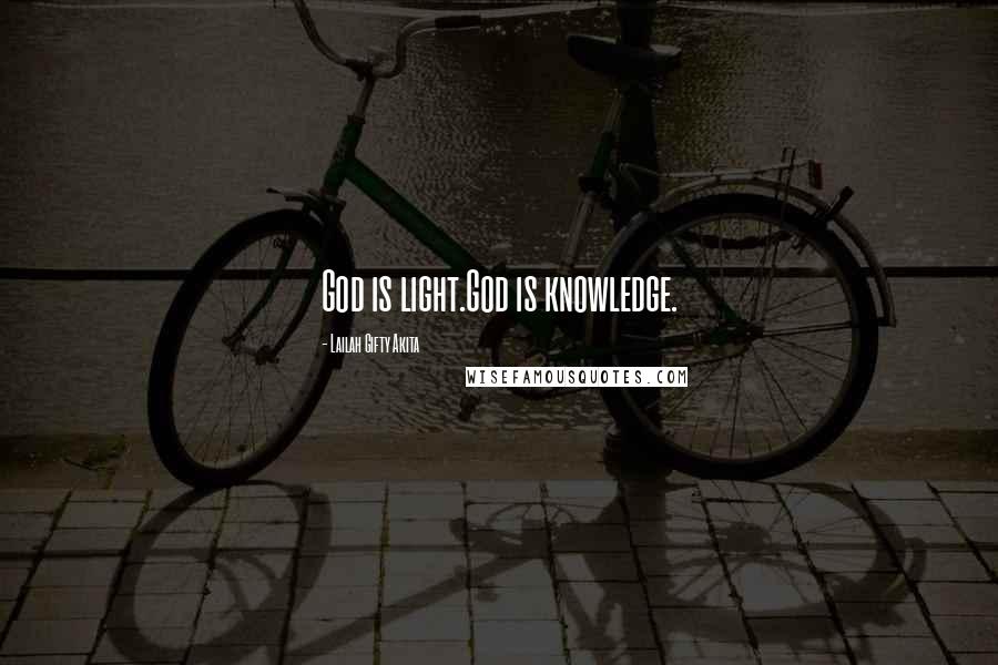 Lailah Gifty Akita Quotes: God is light.God is knowledge.