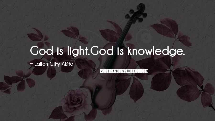 Lailah Gifty Akita Quotes: God is light.God is knowledge.