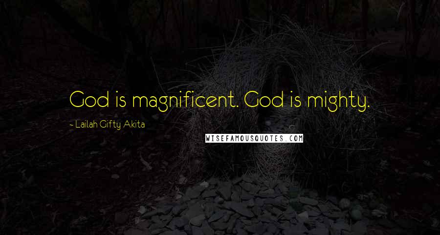 Lailah Gifty Akita Quotes: God is magnificent. God is mighty.