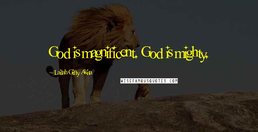 Lailah Gifty Akita Quotes: God is magnificent. God is mighty.