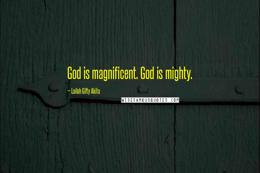 Lailah Gifty Akita Quotes: God is magnificent. God is mighty.