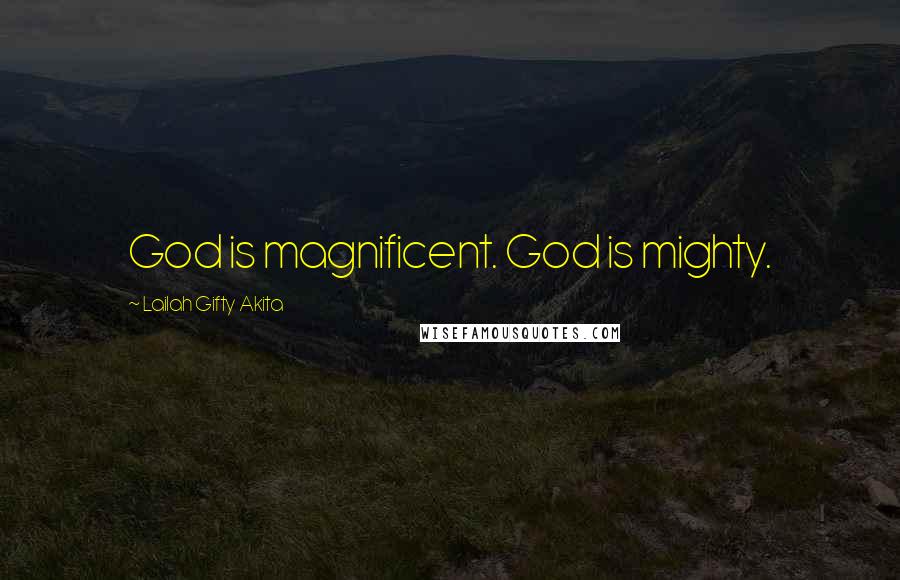 Lailah Gifty Akita Quotes: God is magnificent. God is mighty.