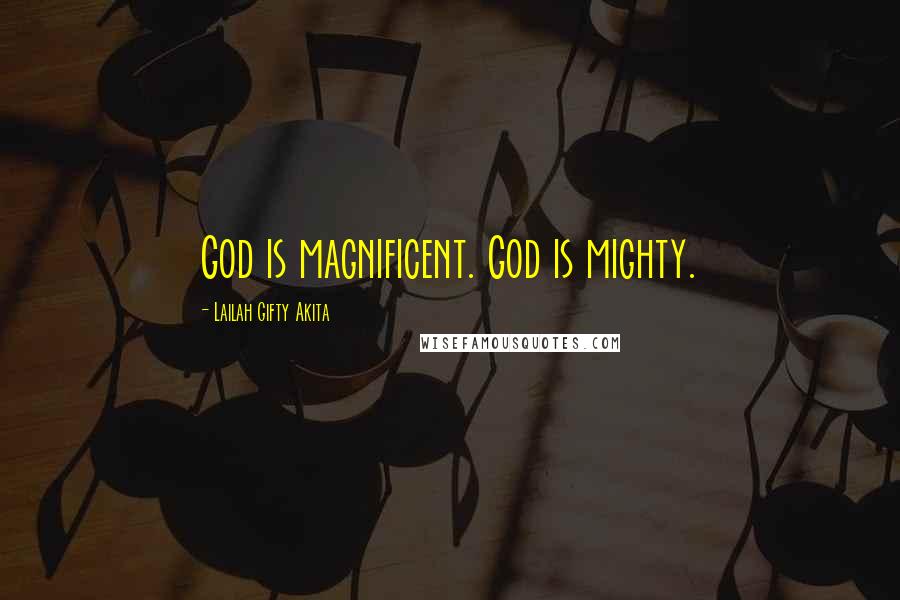 Lailah Gifty Akita Quotes: God is magnificent. God is mighty.