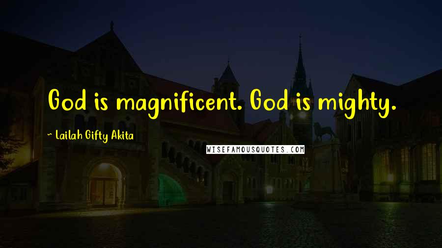 Lailah Gifty Akita Quotes: God is magnificent. God is mighty.