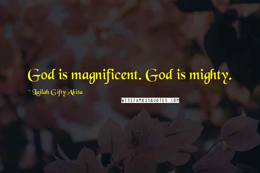 Lailah Gifty Akita Quotes: God is magnificent. God is mighty.