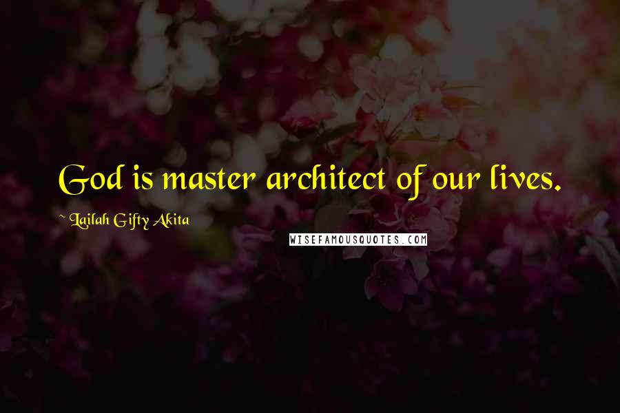 Lailah Gifty Akita Quotes: God is master architect of our lives.