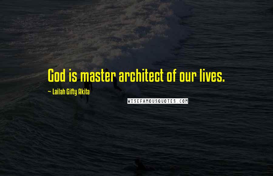 Lailah Gifty Akita Quotes: God is master architect of our lives.