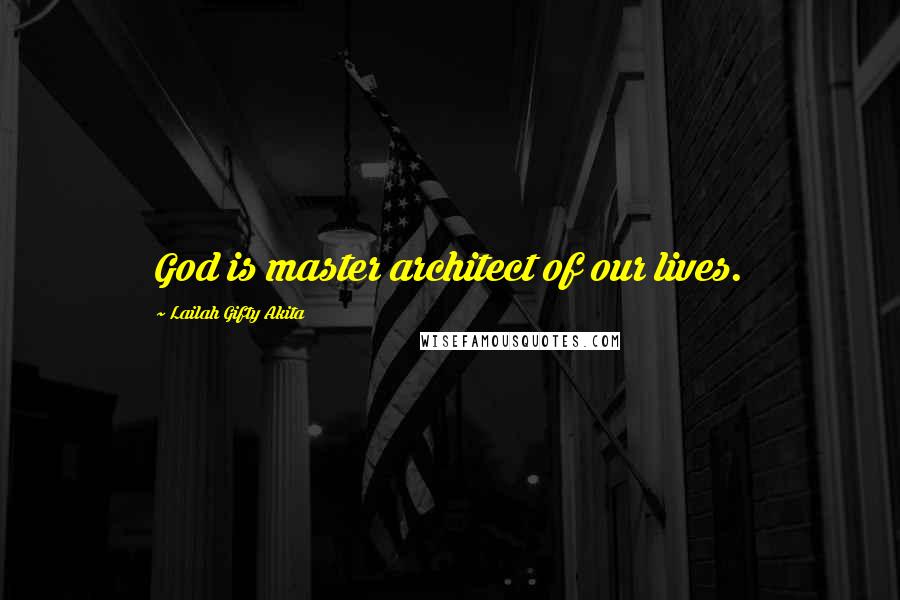 Lailah Gifty Akita Quotes: God is master architect of our lives.