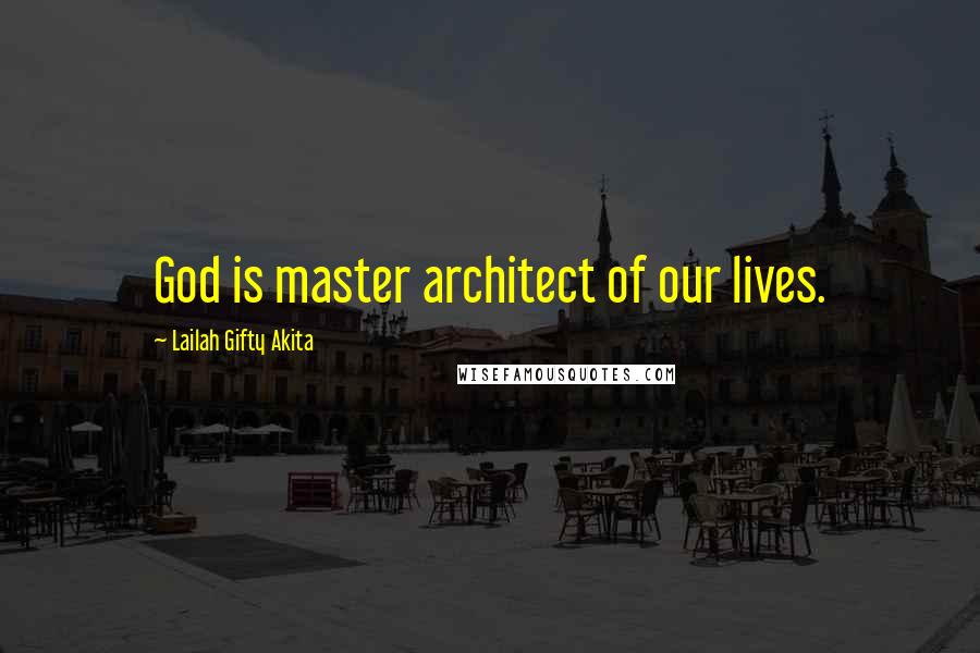 Lailah Gifty Akita Quotes: God is master architect of our lives.