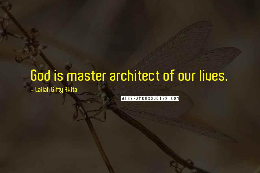 Lailah Gifty Akita Quotes: God is master architect of our lives.