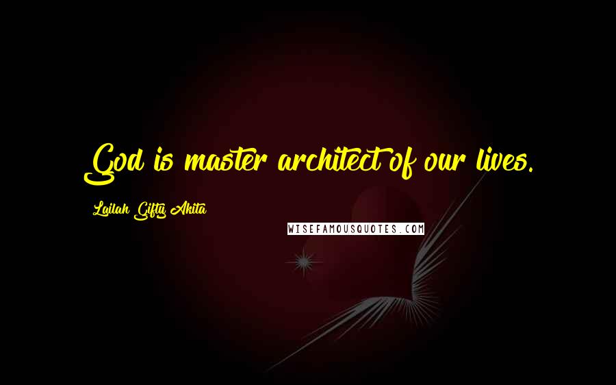 Lailah Gifty Akita Quotes: God is master architect of our lives.