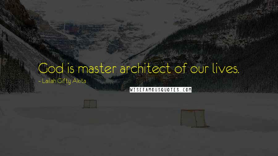 Lailah Gifty Akita Quotes: God is master architect of our lives.