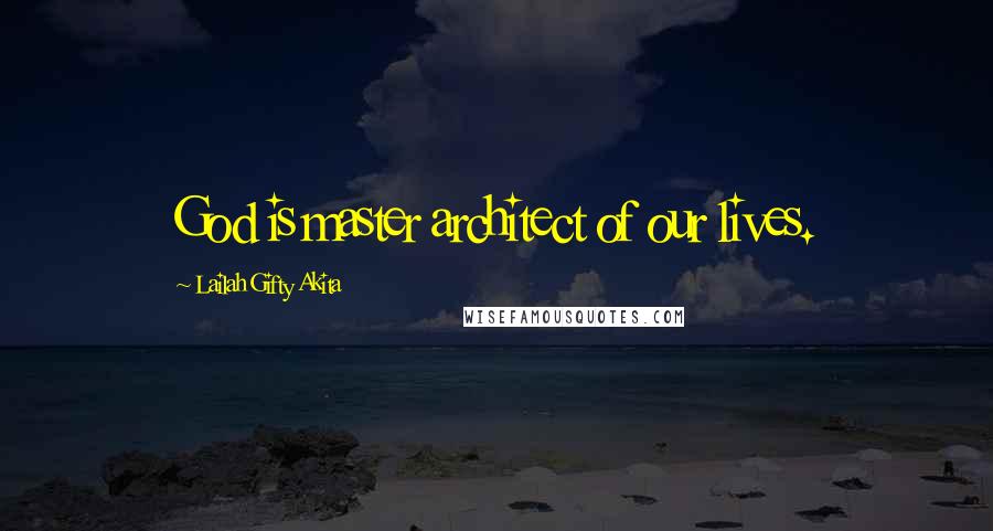 Lailah Gifty Akita Quotes: God is master architect of our lives.