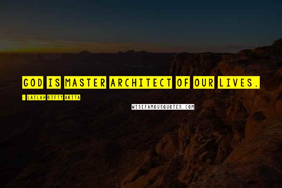 Lailah Gifty Akita Quotes: God is master architect of our lives.