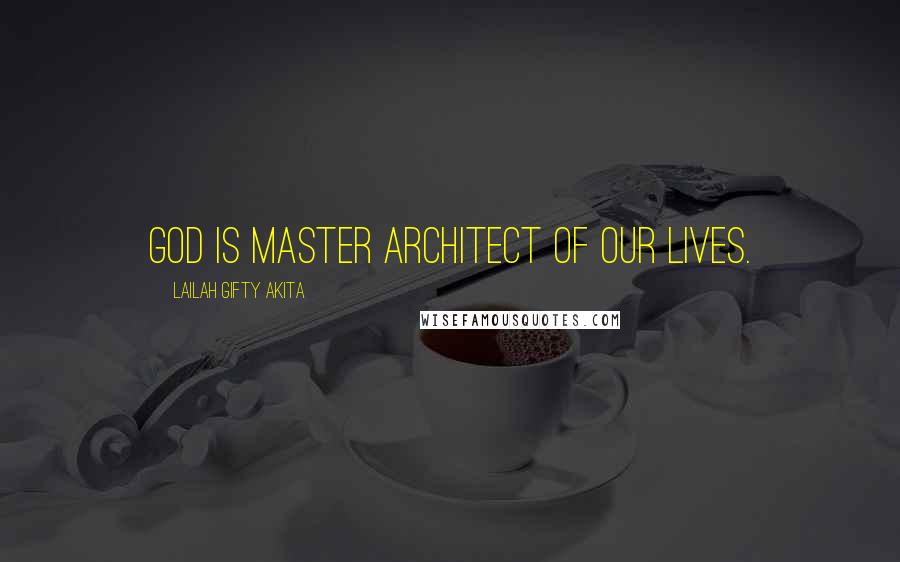 Lailah Gifty Akita Quotes: God is master architect of our lives.