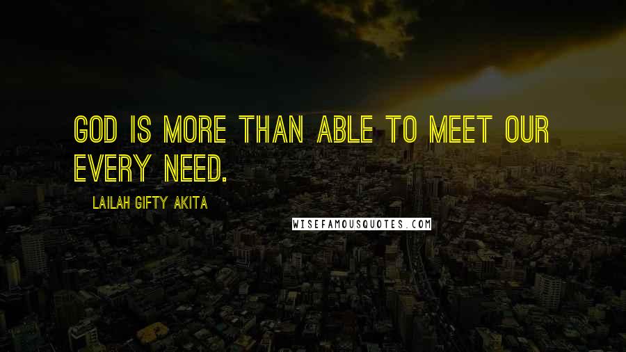 Lailah Gifty Akita Quotes: God is more than able to meet our every need.