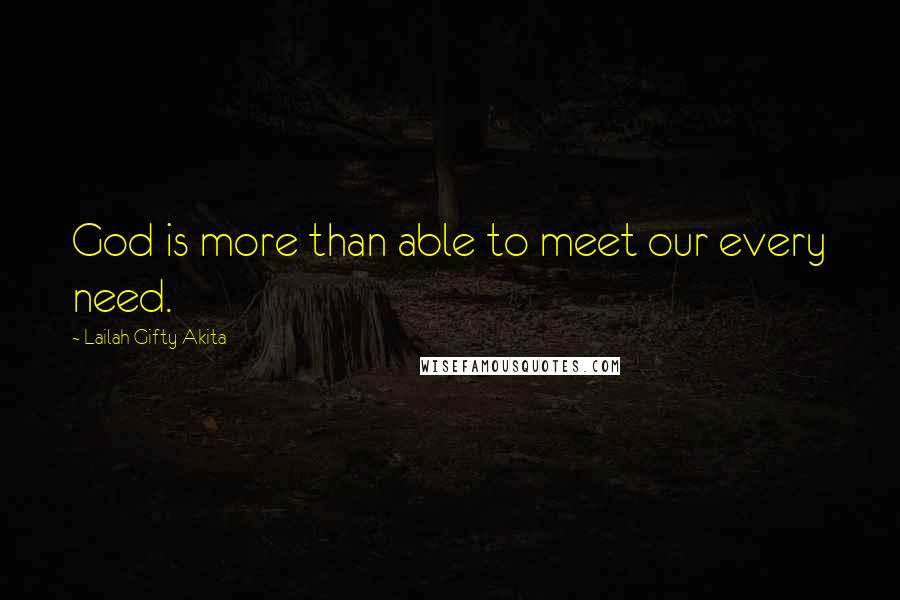 Lailah Gifty Akita Quotes: God is more than able to meet our every need.
