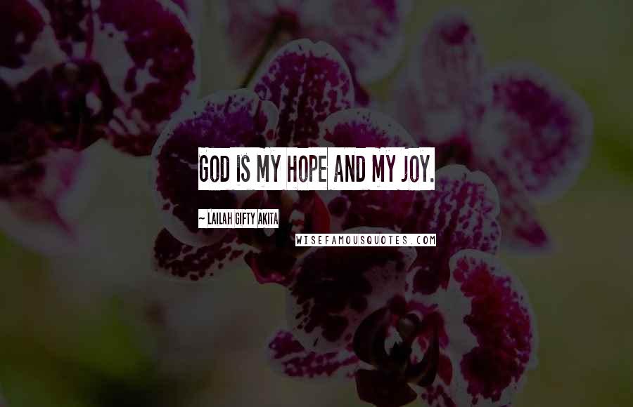 Lailah Gifty Akita Quotes: God is my hope and my joy.