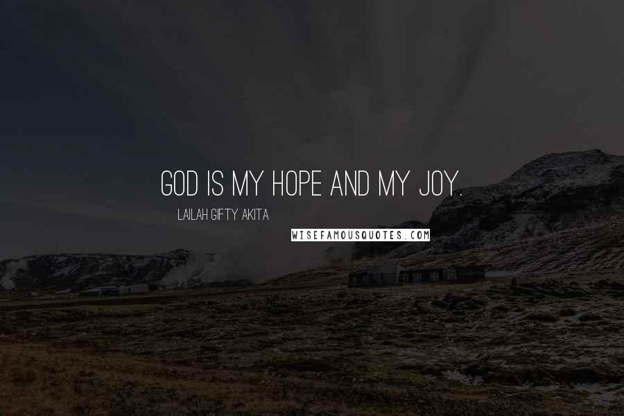 Lailah Gifty Akita Quotes: God is my hope and my joy.