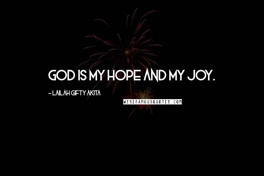 Lailah Gifty Akita Quotes: God is my hope and my joy.